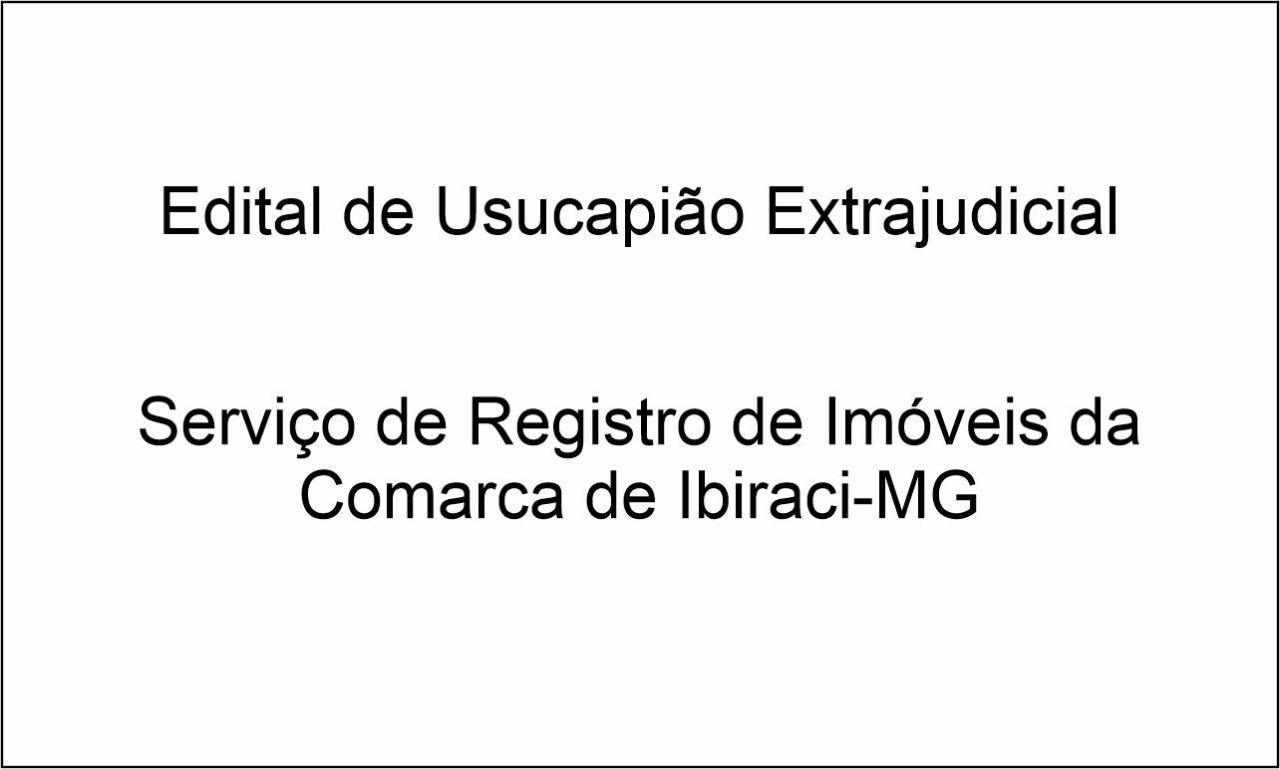 Edital de Usucapião Extrajudicial – Registro de Imóveis da Comarca de Ibiraci-MG